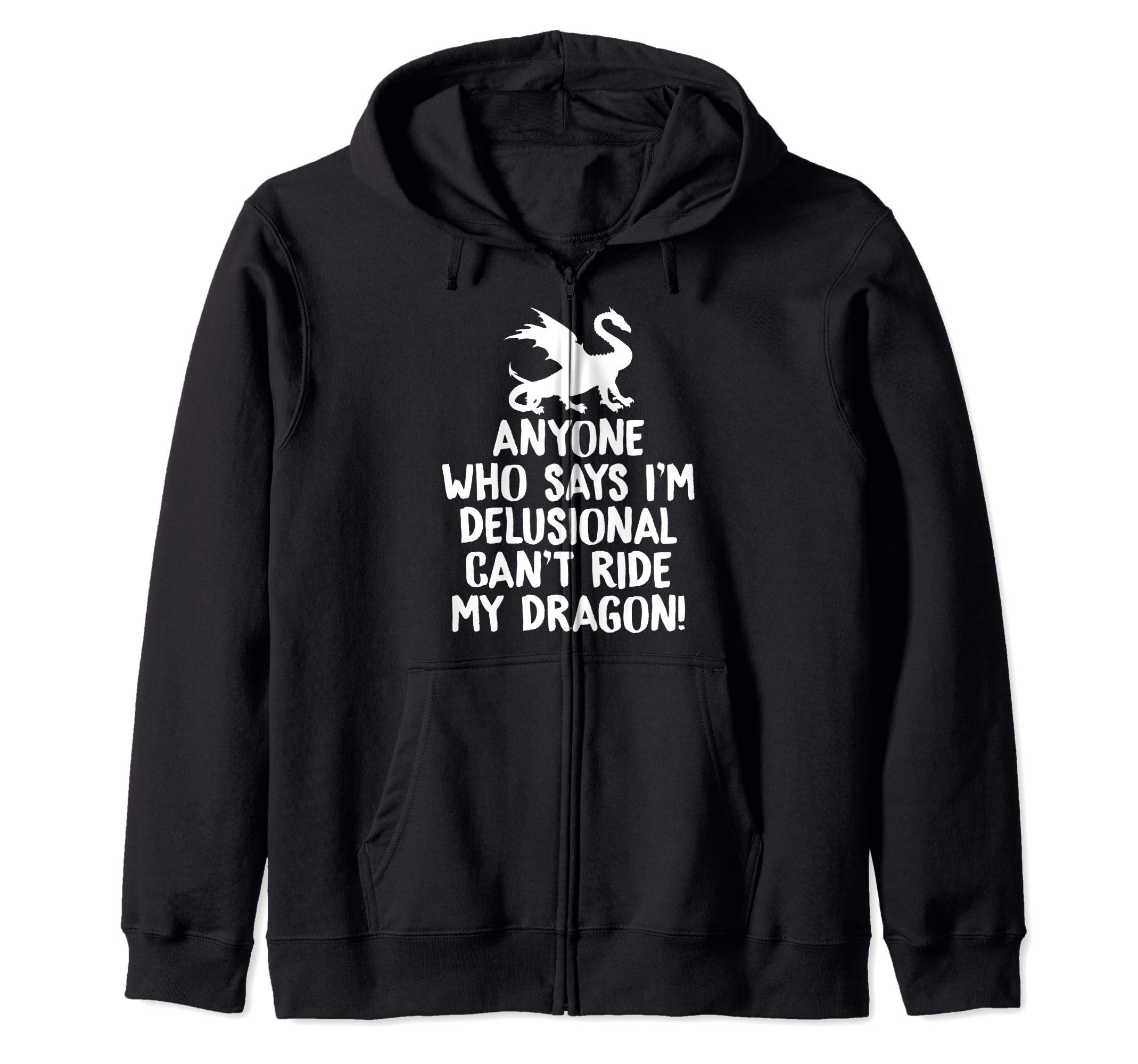 

Everyone Says Delusional Ride My Dragon Funny Zip Hoodie I m Can t