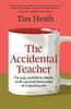 The The Accidental Teacher : The Joys, Ambitions, Ideals, Stuff-ups and Heartaches of a Teaching Life Book