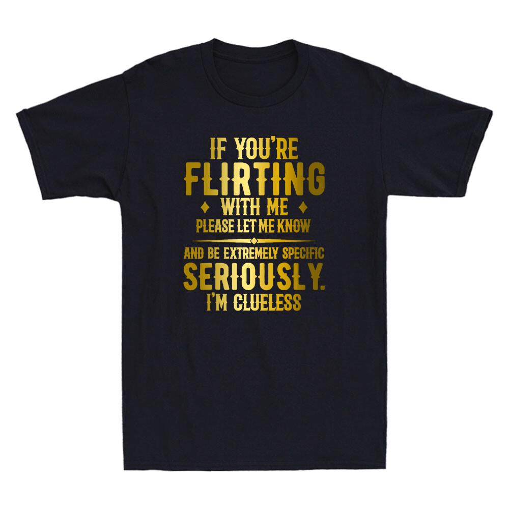 If You re Flirting With Me Please Let Know And Be Extremely Funny Men T-shirt S