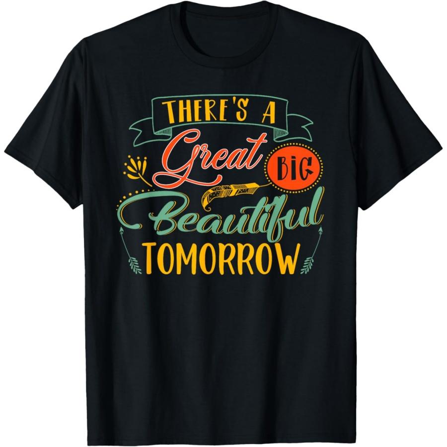 

There s A Great Big Beautiful Tomorrow Funny T-Shirt T-Shirt XXXXXL чорний