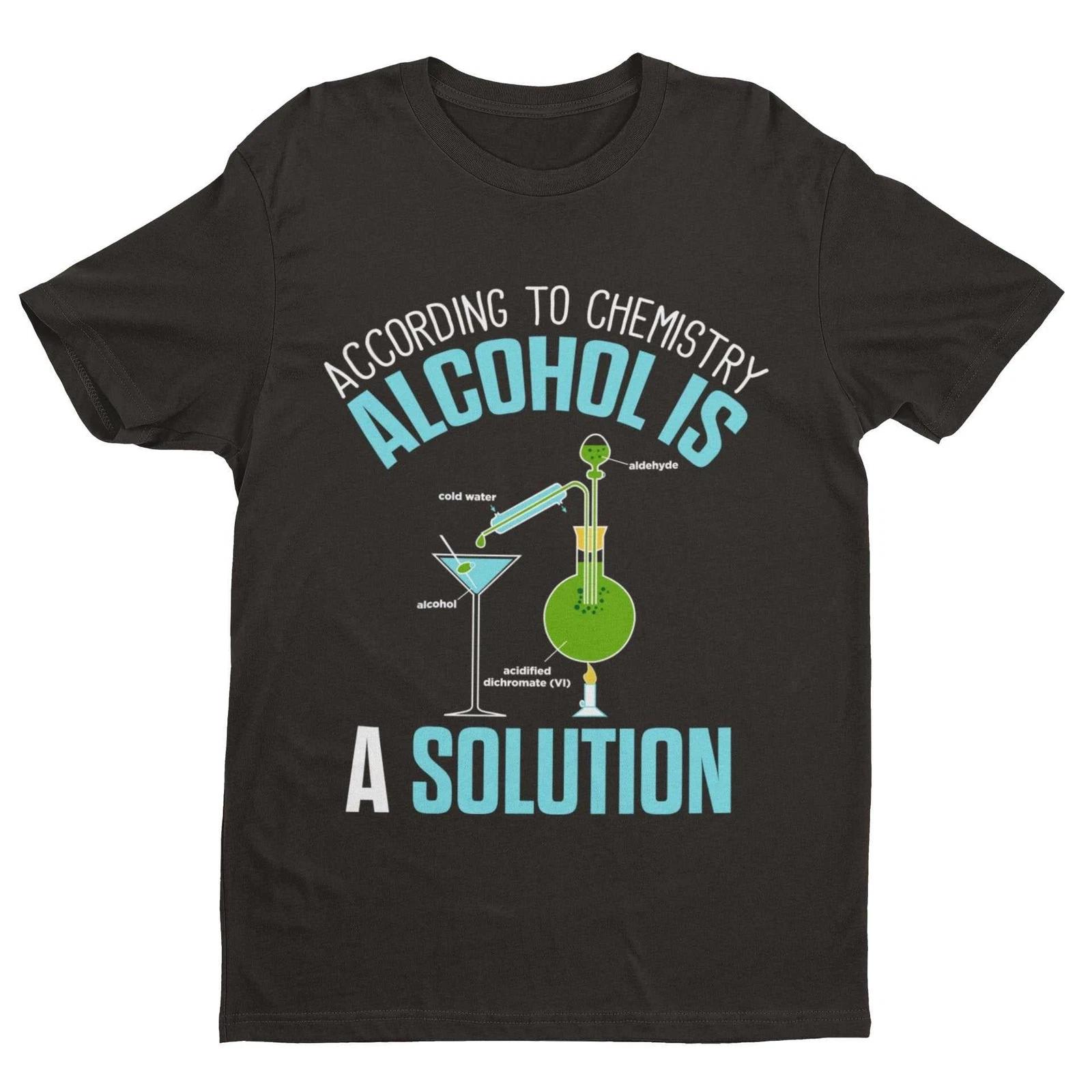 Funny T Shirt According To Chemistry Alcohol Is A Solution Drinking Joke Science 2XL