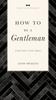 The How To Be a Gentleman Revised and Expanded : A Timely Guide To Timeless Manners Book