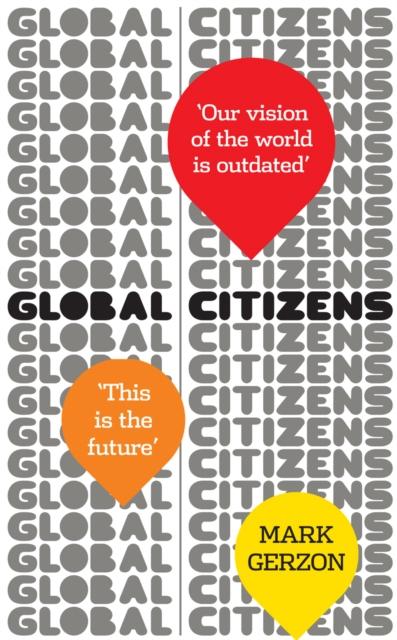 The Global Citizens : How Our Vision of the World Is Outdated, and What We Can Do About It Book