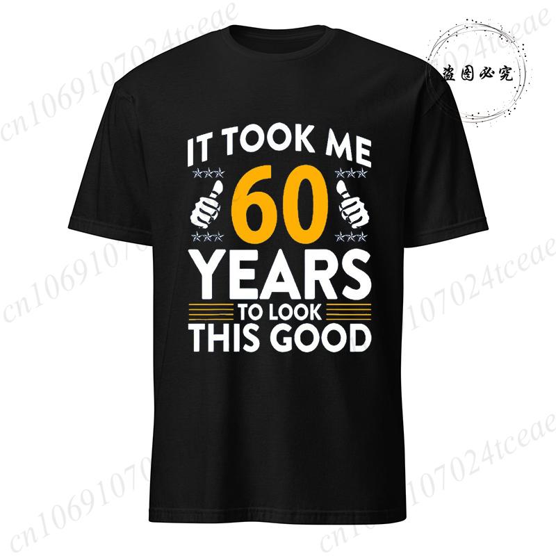 It Took Me 60 Years To Look This Good Printed TShirts Casual Short Sleeve Tees 60th Birthday Printed Male Tee Shirts Clothes
