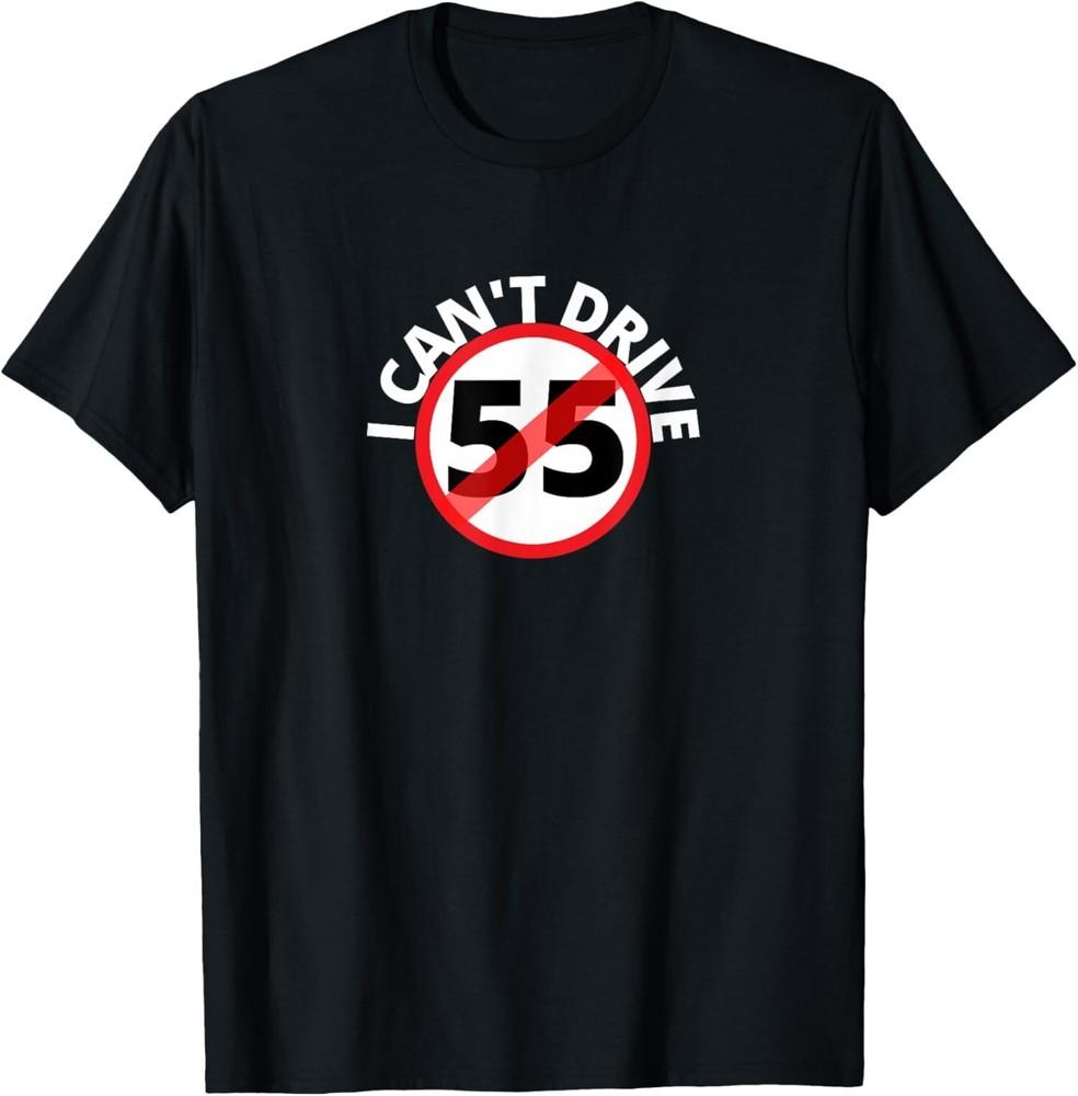 NEW LIMITED I CAN T DRIVE 55 Funny Unisex T-Shirt XXXL
