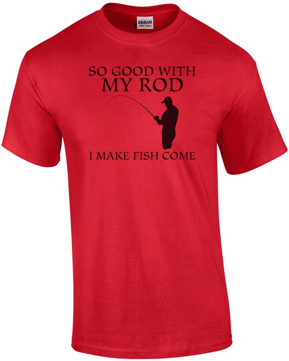 

So Good With My Rod I Make Fish Come T-Shirt 3XL
