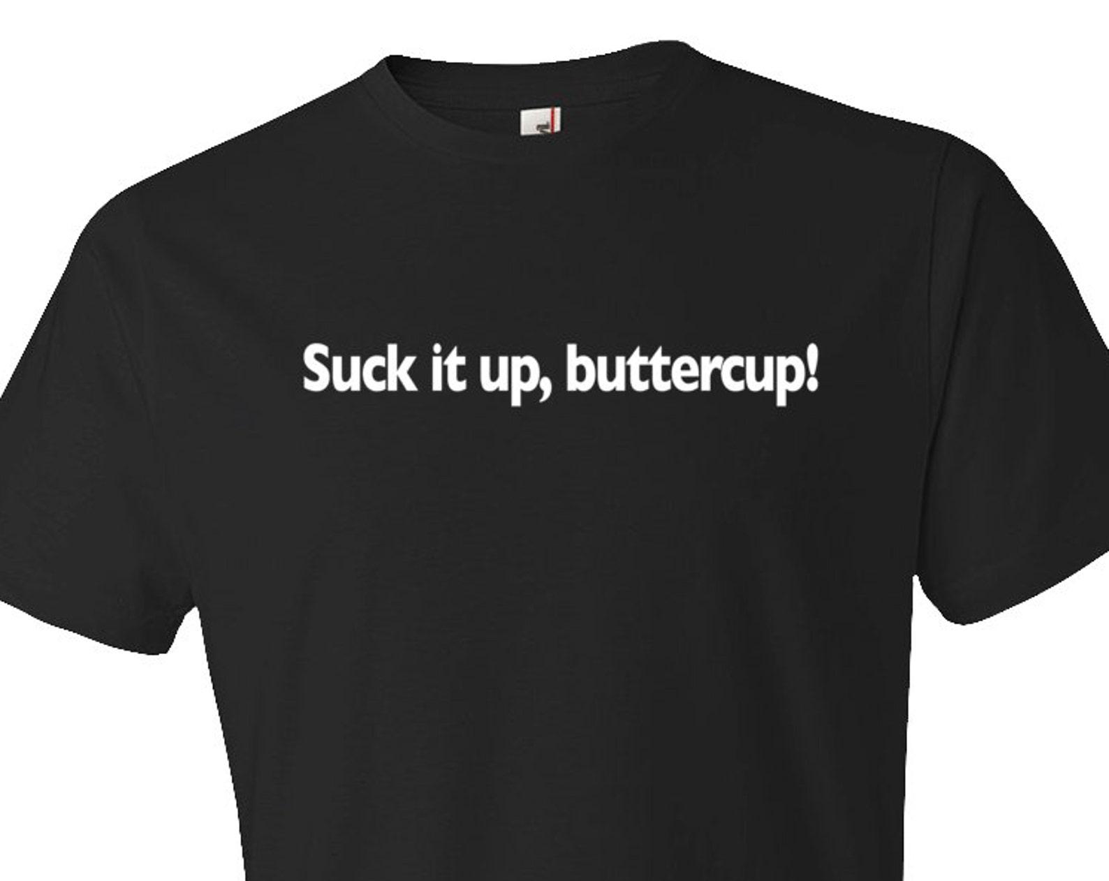 Suck It Up Buttercup. Buttercup Shirt. Suck it up shirt. boyfriend shirt husband shirt for husband gift for boyfriend funny gift #OS137 L