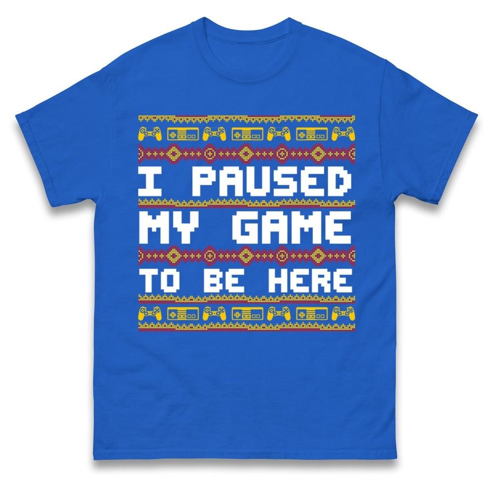 I Paused My Game To Be Here Funny Christmas T Shirt Xmas Gaming Tee Shirt Gift