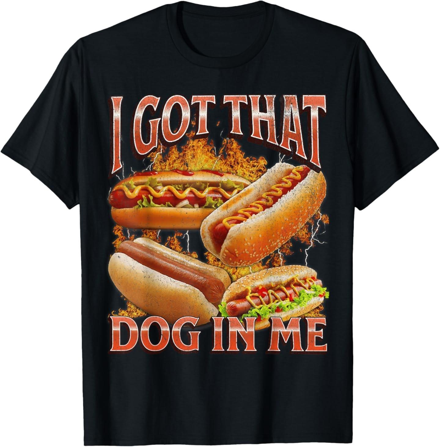 I Got That Dog in Me Funny Hot Dog Glizzy Meme Bootleg Men Women T-Shirt M