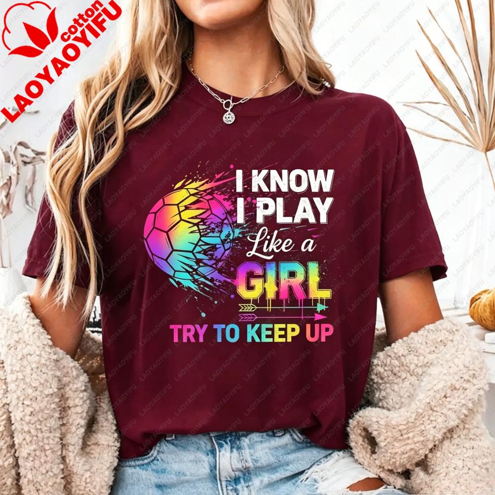 I Know I Play Like A Girl Try To Keep Up Soccer Tshirt Rainbow Splatter Ball Graphic Tee Vibrant Summer Unisex Casual Cotton Top