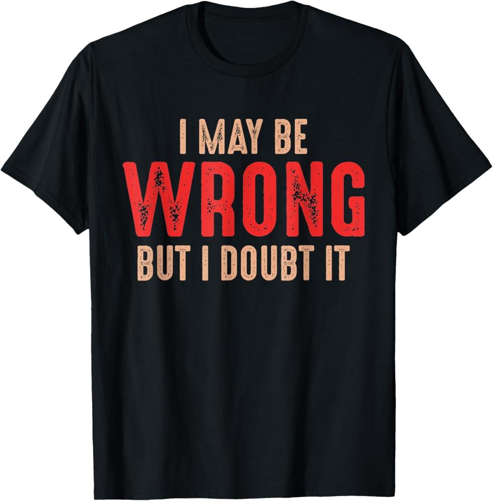 Funny Humorous Sarcastic I May Be Wrong But I Doubt It T-Shirt