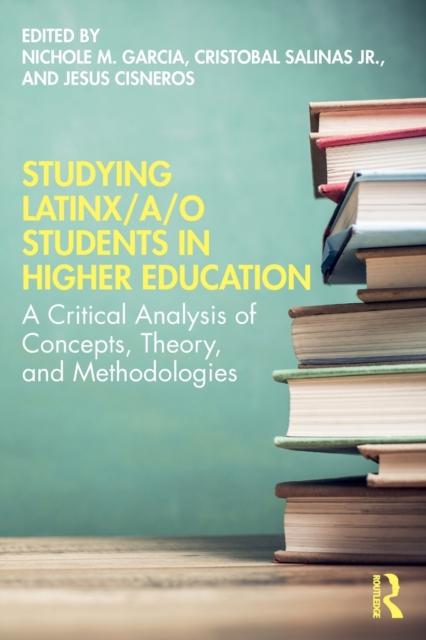 The Studying Latinx/a/o Students In Higher Education : A Critical Analysis of Concepts, Theory, and Methodologies Book
