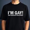 I'm Gay T-shirt Now Show Me Your Boubs Funny Adult Humor Top New Men's Gift Tee