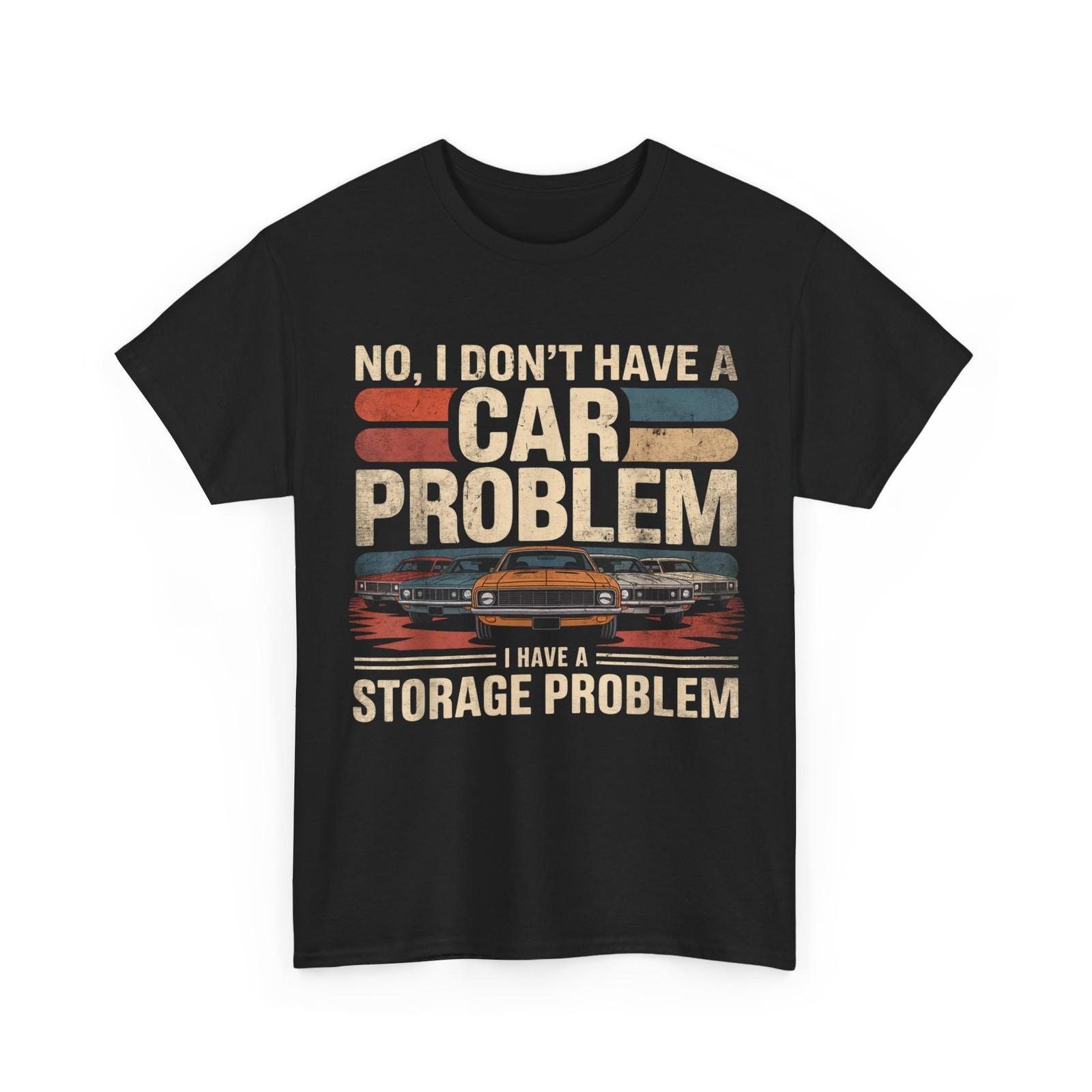 I Dont Have a Car Problem I Have a Storage Problem Car Lover T-Shirt S