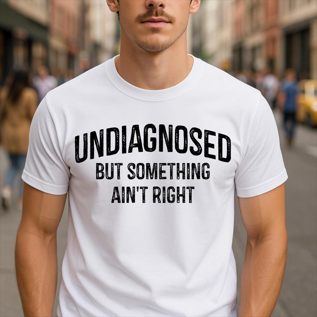 Undiagnosed But Something Ain't Right Funny Sarcastic Women Men T-Shirt Cotton Tops