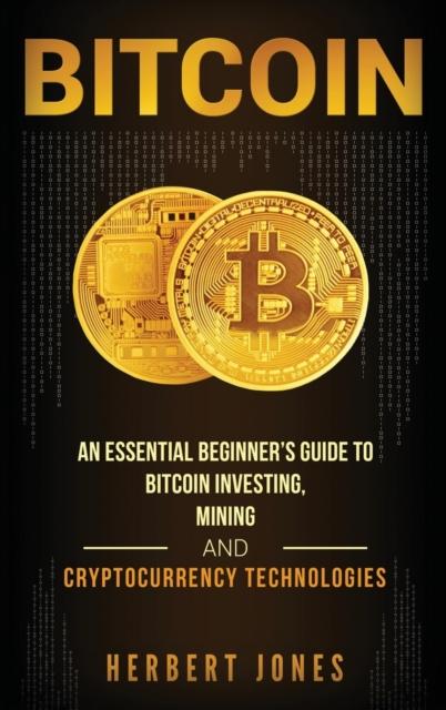Kniha Bitcoin : An Essential Beginner's Guide To Bitcoin Investing, Mining and Cryptocurrency Technologies
