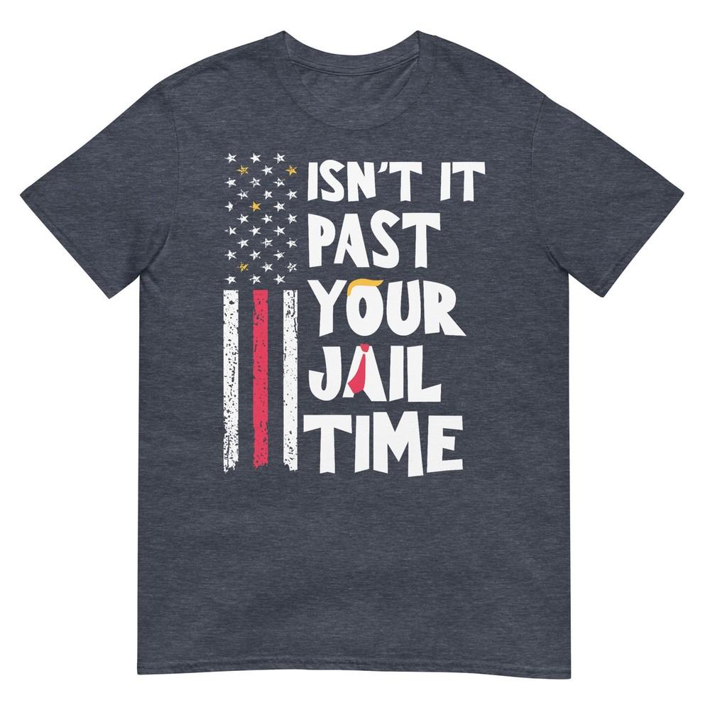 Isnt It Past Your Jail Time Funny Sarcastic Quote TShirt