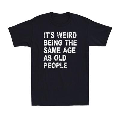 Its Weird Being The Same Age As Old People Vintage Sarcastic Unisexs Tshirt