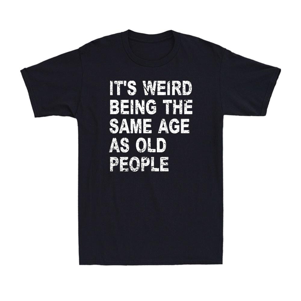 It's Weird Being The Same Age As Old People Vintage Sarcastic Men's T-Shirt