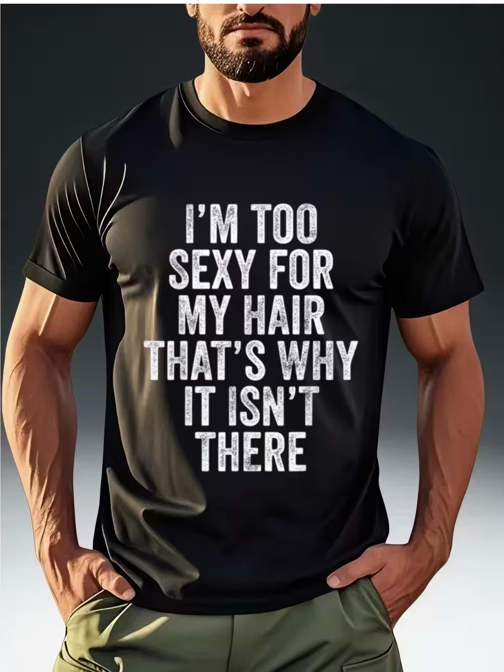 

Men s Funny I M TOO SEXY for MY HAIR T-Shirt - Humorous Self-Deprecating Slogan Print XXXL