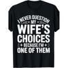 I Never Question My Wife'S Choices Shirt Funny Men Husband T-Shirt Fashion Printed Crew Neck T-Shirt Soft And Relaxed Fit Versatile Casual Wear for
