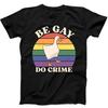 Be Gay Do Crime Goose LGBT Pride Gay Lesbian Funny Gift Tee Black T Shirt 106