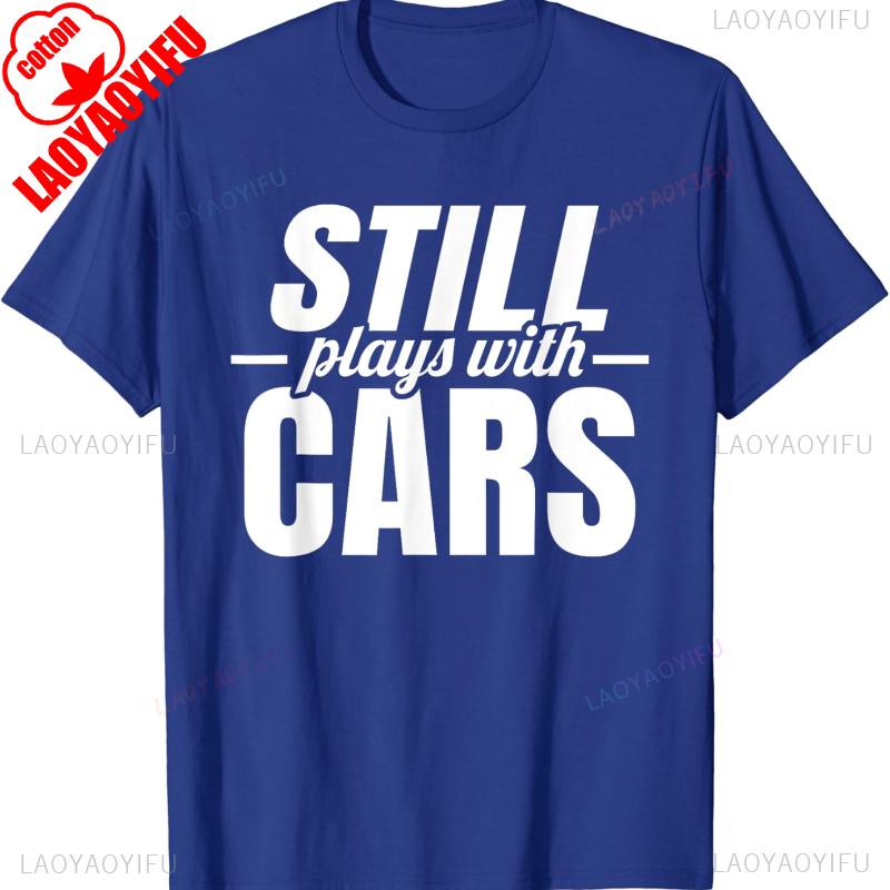 Still Plays with Cars Car Guy Mechanic Auto Racing Unisexs Simple Letters Printed Tshirt Tops Unisex Street Fashion TShirt S