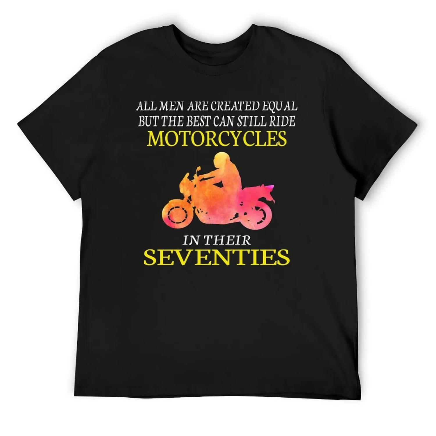 

All men are created equal but the best can still ride motorcycles in their seventies T-Shirt XXXXXL