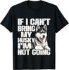 If I Can't Bring My Husky I'm Not Going - Pet Dog Lover T-Shirt