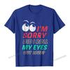 Im Sorry Did I Roll My Eyes Out Loud T Shirt Sarcastic Camisas Unisex Tshirts For Unisex Normal Tops Shirts Rife Fitness Tight