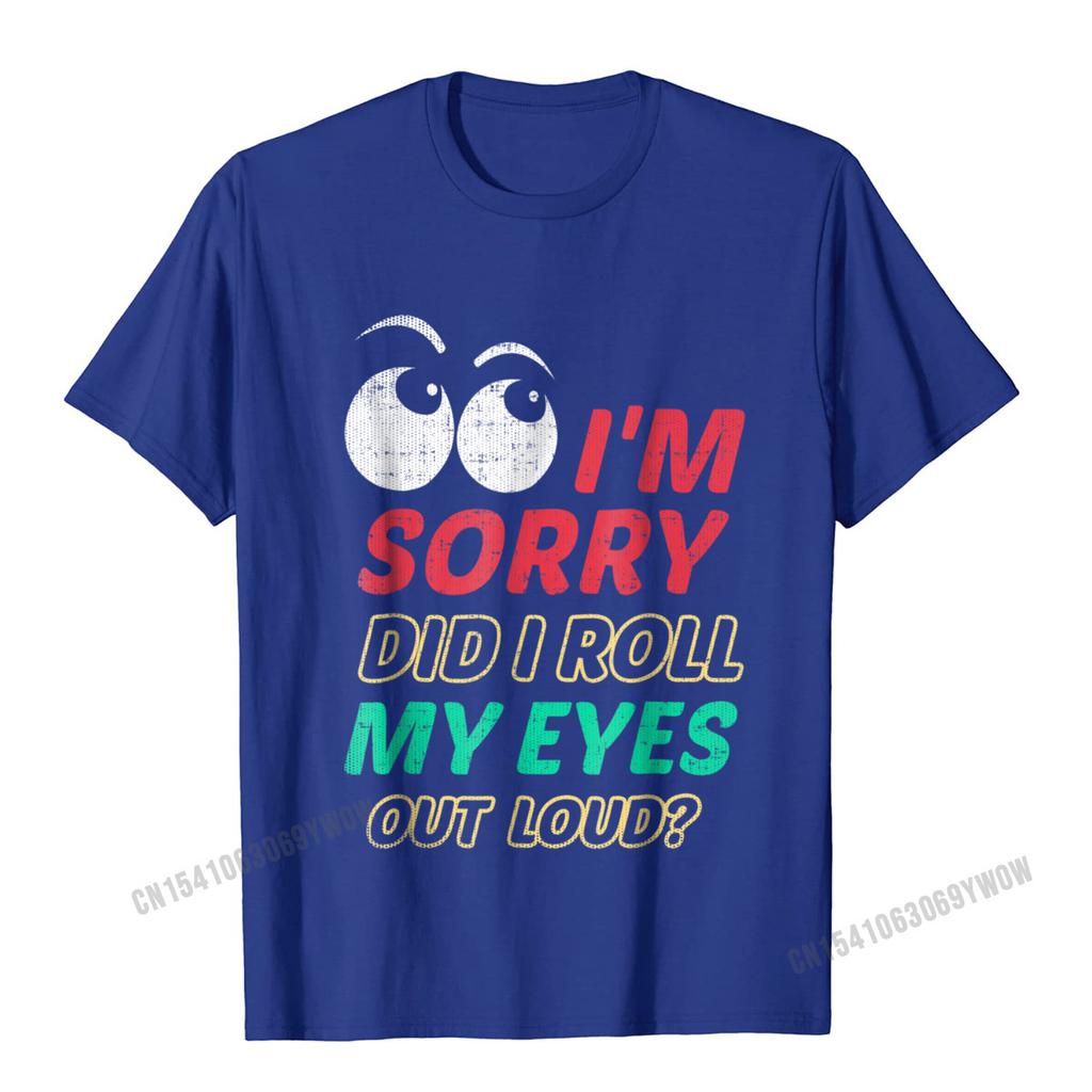 Im Sorry Did I Roll My Eyes Out Loud T Shirt Sarcastic Camisas Unisex Tshirts For Unisex Normal Tops Shirts Rife Fitness Tight