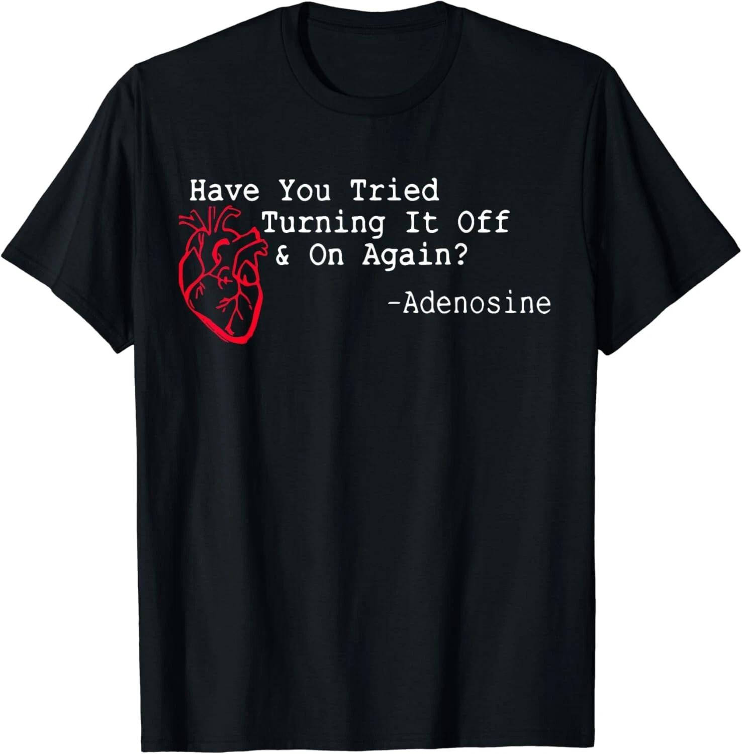 Have You Tried Turning It Off And On Again Adenosine Heart Gift Unisex T-Shirt 4XL