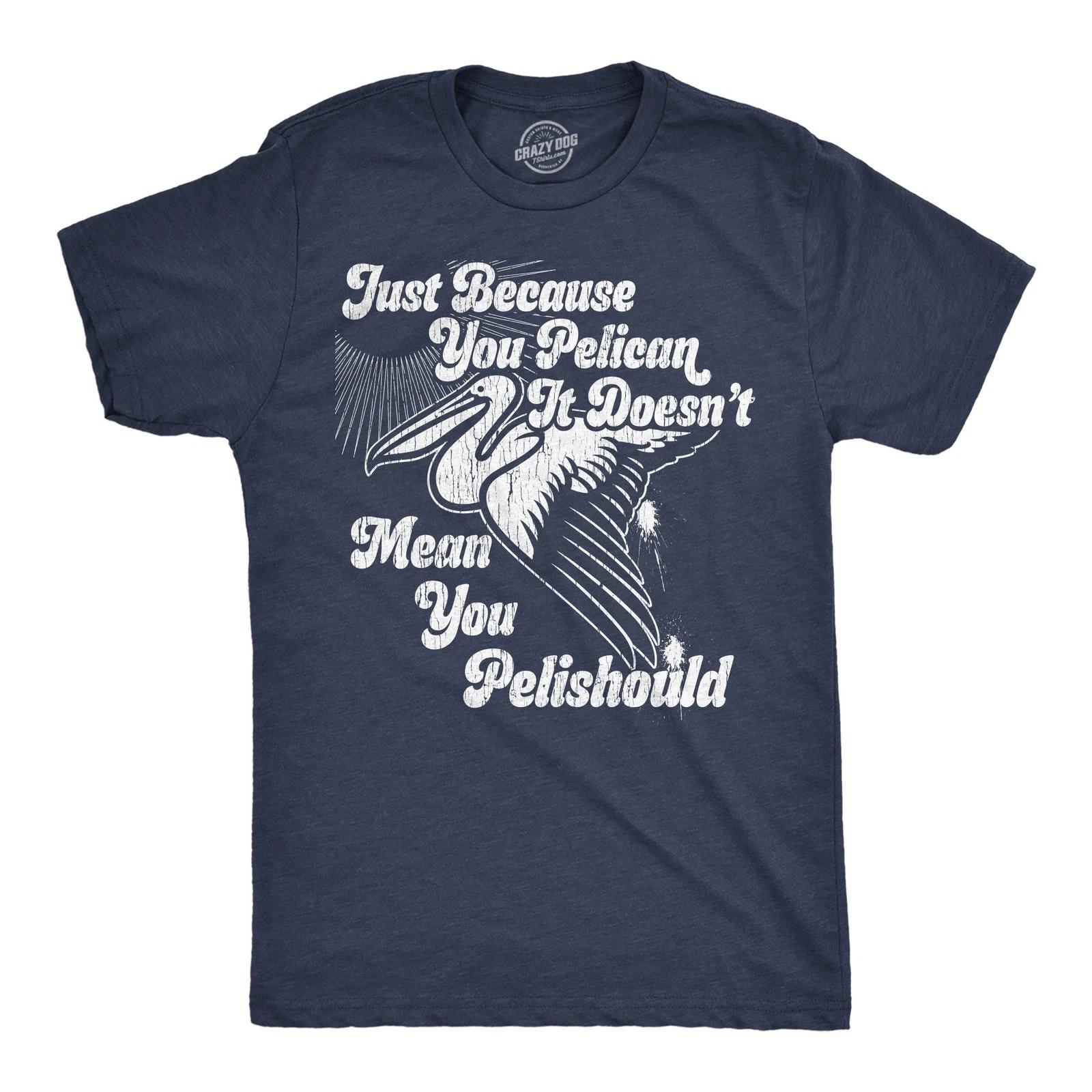 Mens Funny T Shirts Just Because You Pelican Doesnt Mean You Pelishould XXL