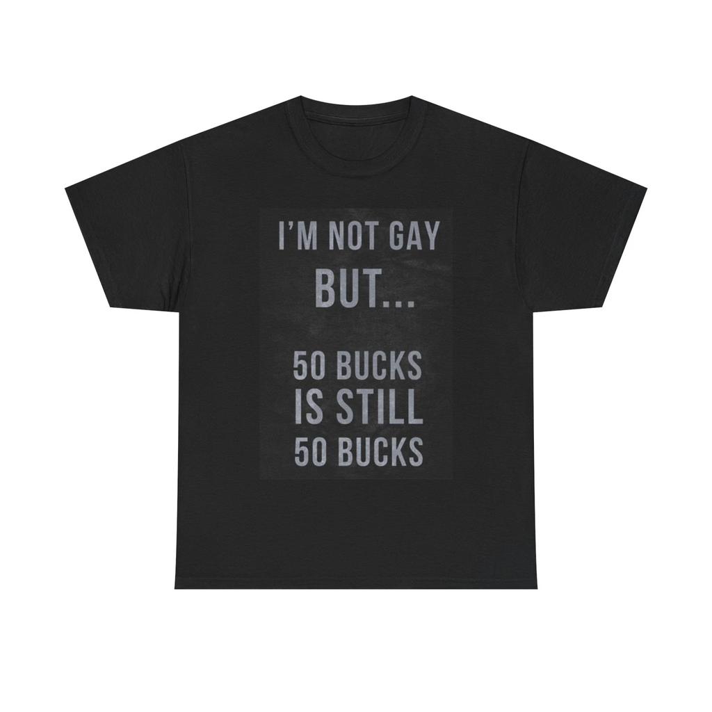 Men's and Women's T-shirts Im Not Gay But 50 Bucks