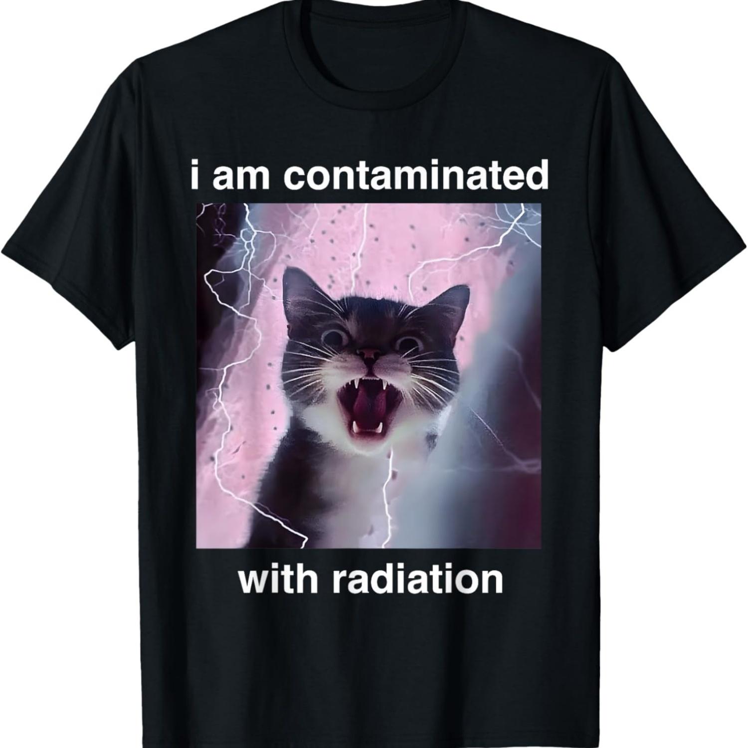 Funny I Am Contaminated With Radiation Sarcastic Cat Meme T-Shirt(2) S