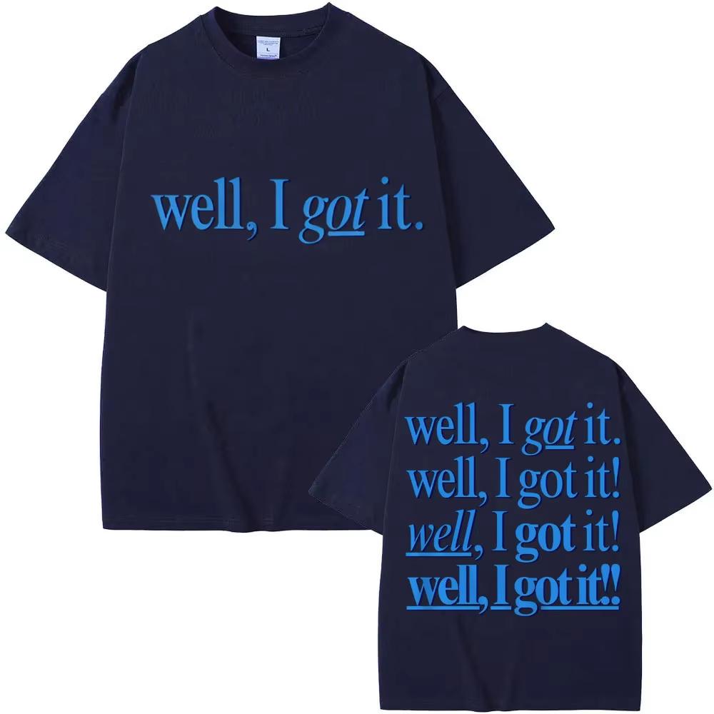 Funny Well I Got It Print T Shirt Creativity Popular Fashion Unisex Unisex Tshirts Pure Cotton Casual Unisexs Tshirt Streetwear