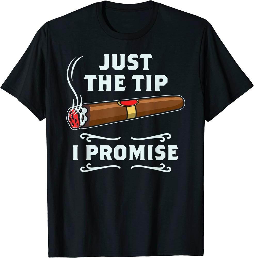 Just The Tip Cigar Smoker Gift Funny Cigar Smoking T-Shirt Size S-5XL Unisex T-Shirt XXXL