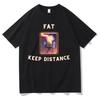 Fat Keep Distance Meme T Shirt Unisex Unisex Pure Cotton Tshirt Joke Humor Gift For Him And Her Kawaii Cute Memes Tshirts
