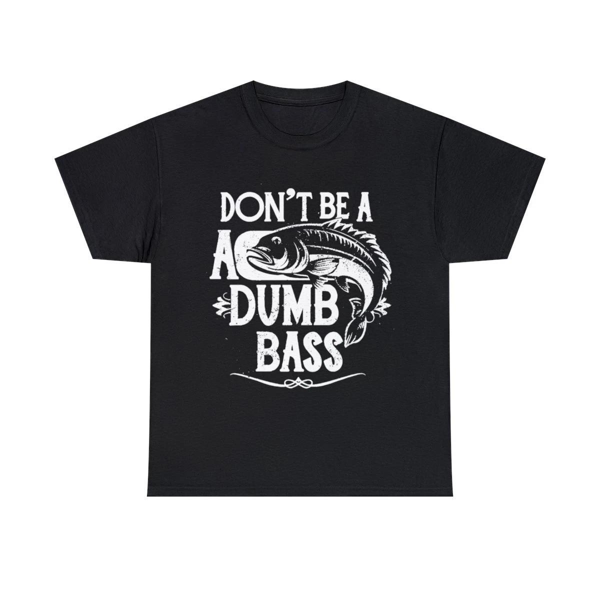 Don t Be A Dumb Bass Fisherman Graphic Tee Shirt, S-5XL 3XL