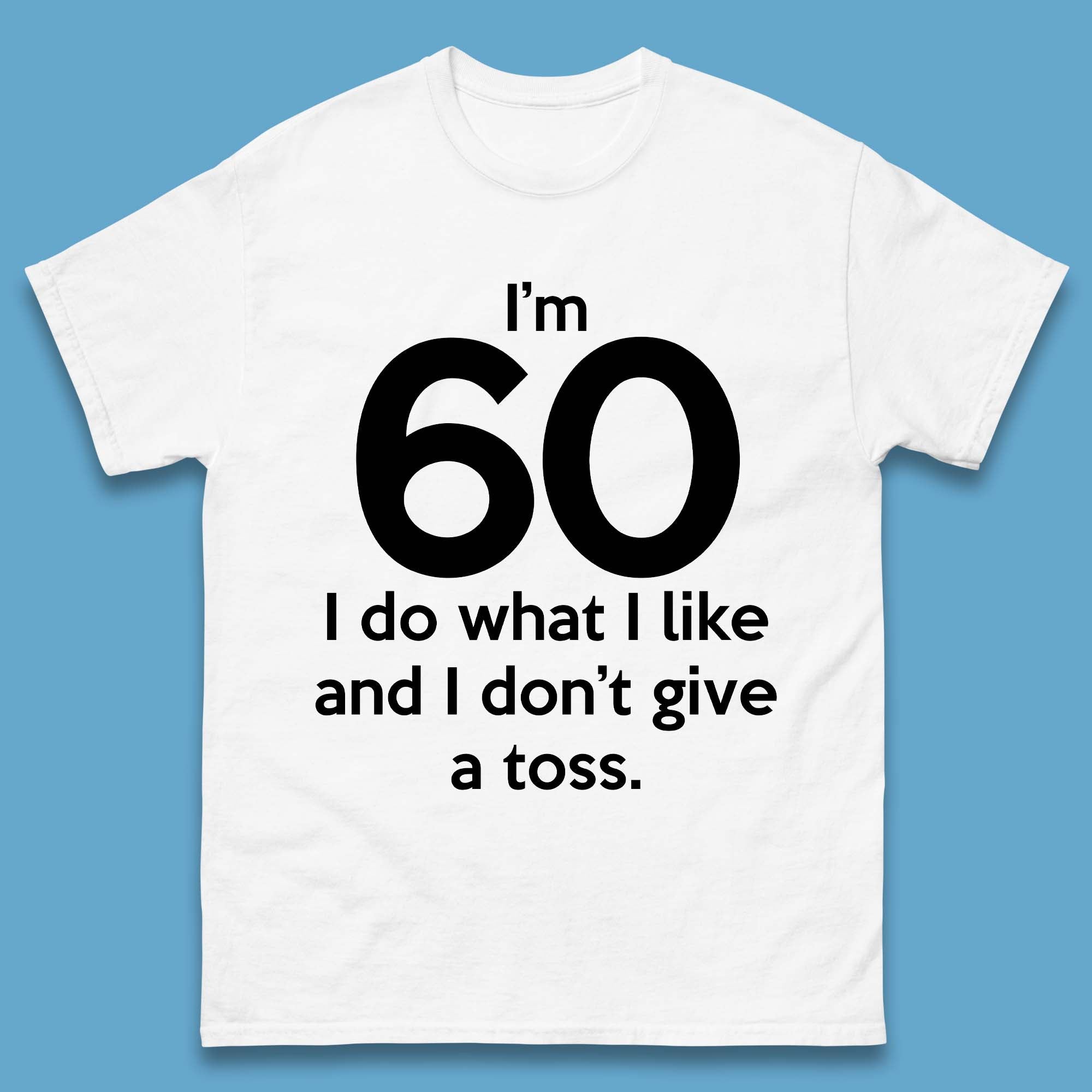 I m 60 I Do What I Like and I Don t Give a Toss T-Shirt Womens Tops Tees 3XL