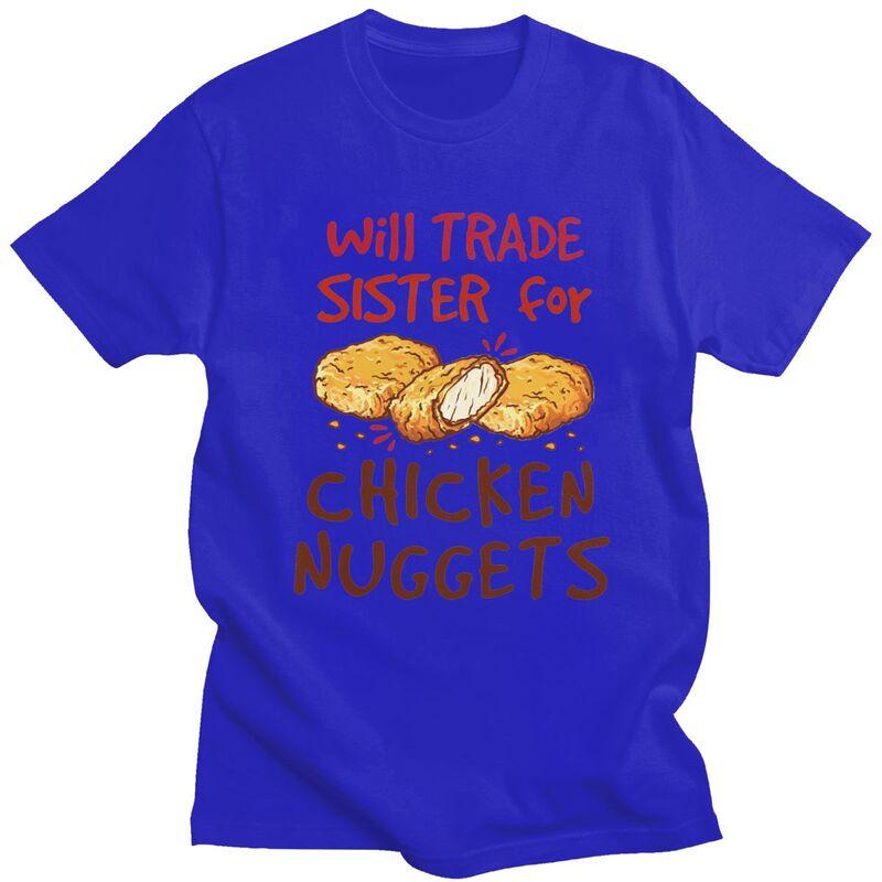 Custom Will Trade Sister For Chicken Nuggets T Shirt Men Short Sleeves 100 Cotton Tshirt Leisure Tee Tops Fashion Tshirt