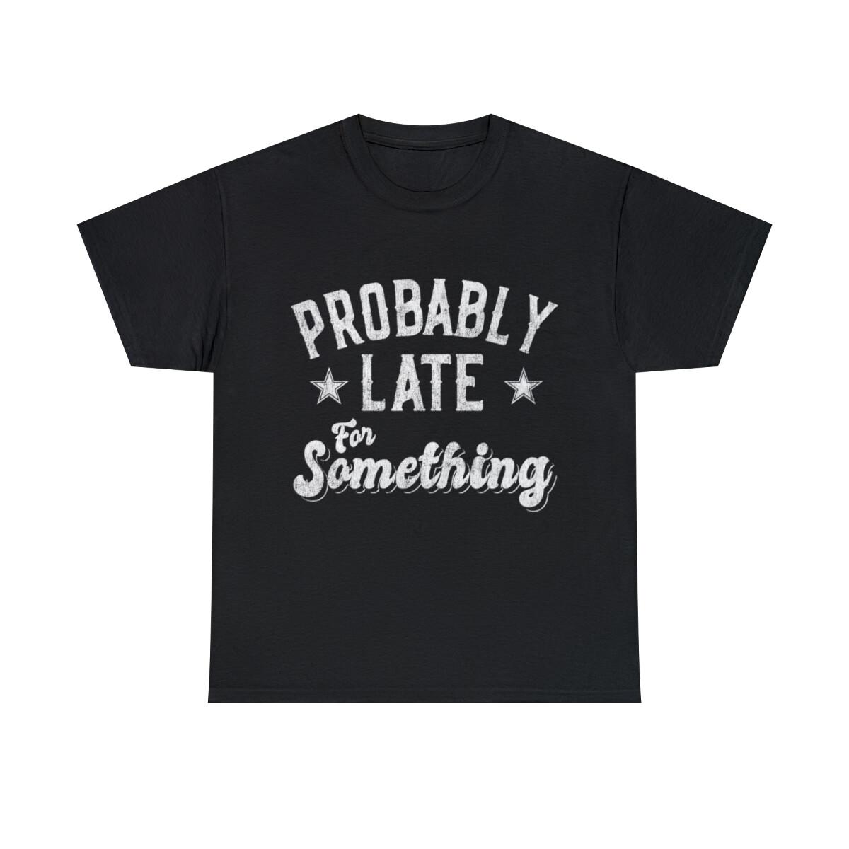 Probably Late For Something Funny Graphic Tee Shirt, S-5XL M