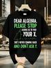 Dear Algebra Please Stop Asking Me To Find Your X Funny School Graphic Crew Neck T Shirt for Men Cas
