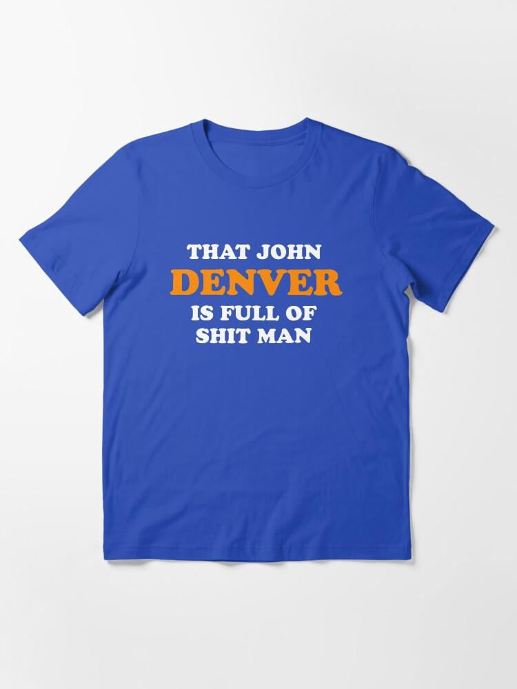 John Denver That John Denver Is Full Of Shit Man - Dumb And Dumber Quote Essential T-Shirt