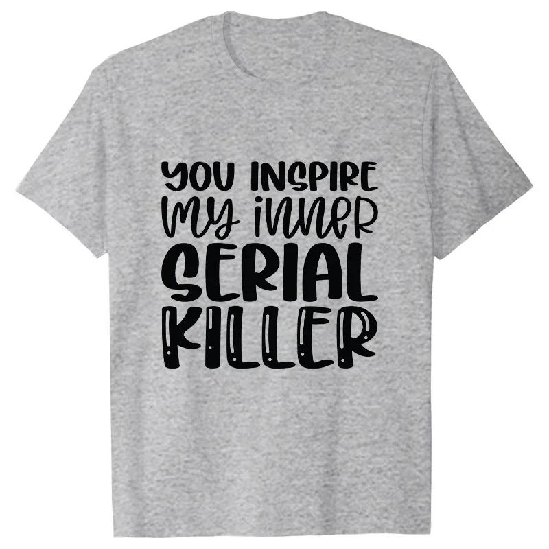 

Graphic T Shirt Clothing You Inspire My Inner Serial Killer Summer Women Sarcastic Casual Fashion Clothes Tee T-shirt Female Top S