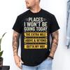 Places I Won't Be Going Today Funny Sarcastic Quote Unisex T-Shirt