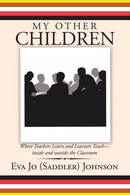 The My Other Children : Where Teachers Learn and Learners Teach-Inside and Outside the Classroom Book
