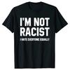 New Im Not Racist I Hate Everyone Equally Tee Tops Round Neck Shortsleeve Fashion Tshirt Clothing Casual Basic Tshirts