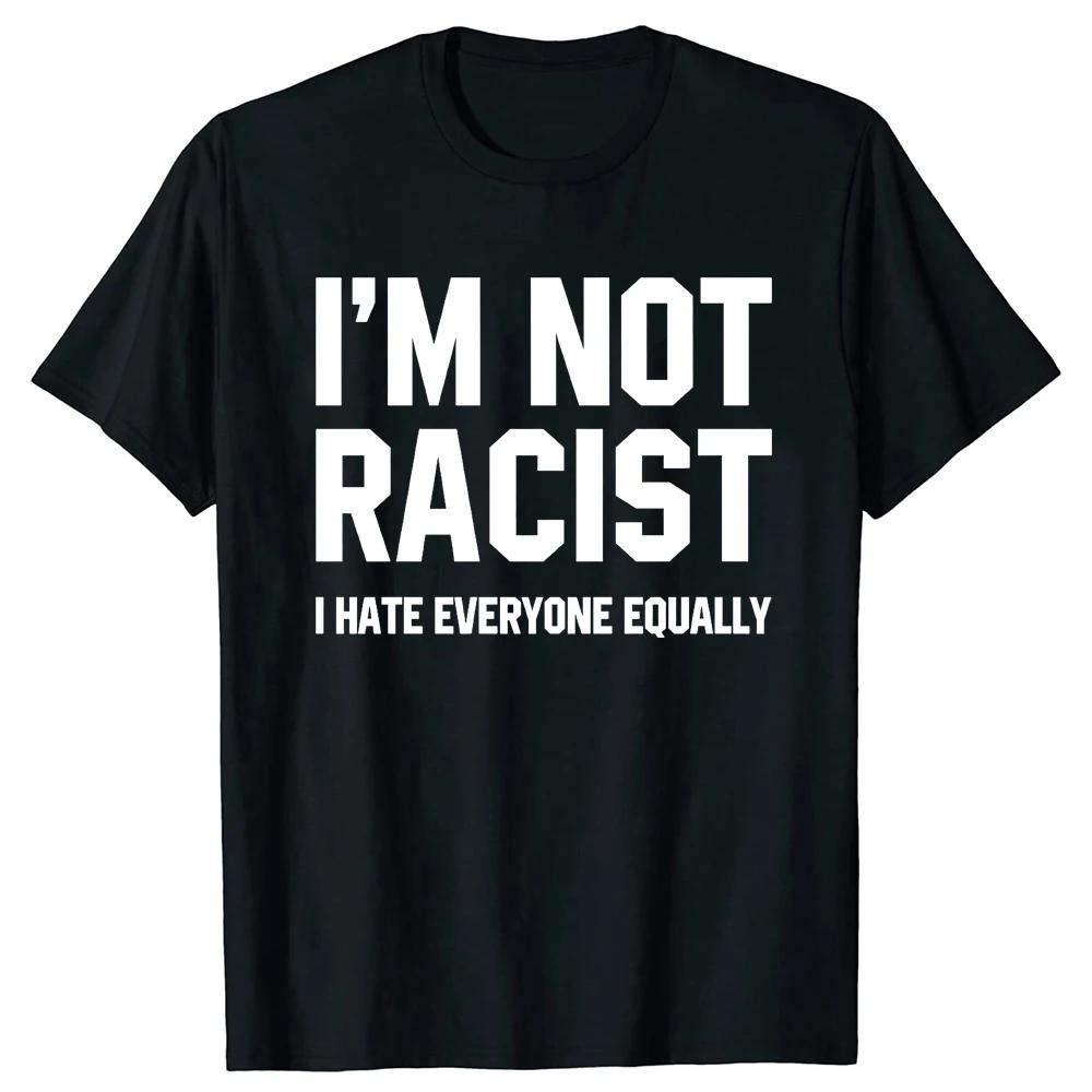 New Im Not Racist I Hate Everyone Equally Tee Tops Round Neck Shortsleeve Fashion Tshirt Clothing Casual Basic Tshirts