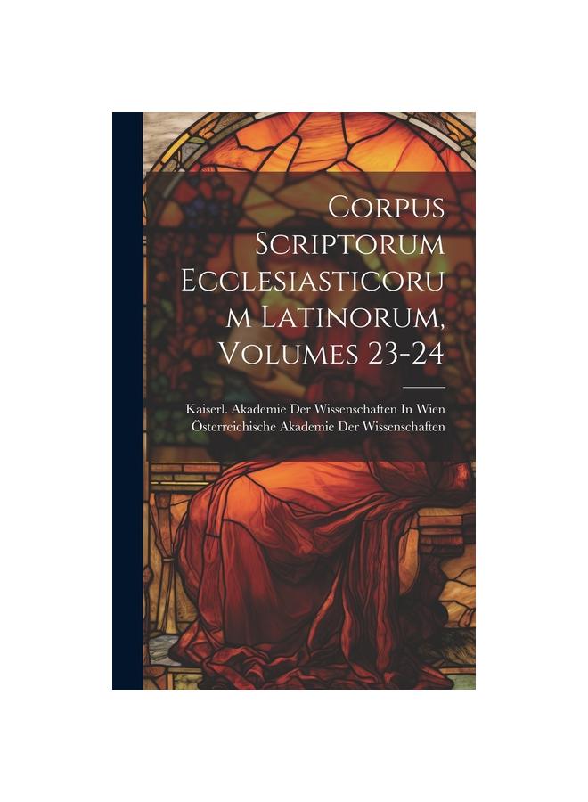 Corpus Scriptorum Ecclesiasticorum Latinorum, Volumes 23-24